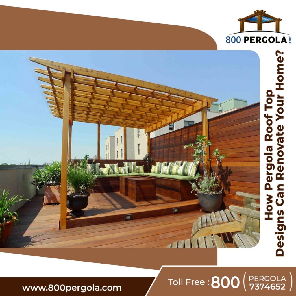 How Can Pergola Roof Top Designs Renovate or Transform Your Home