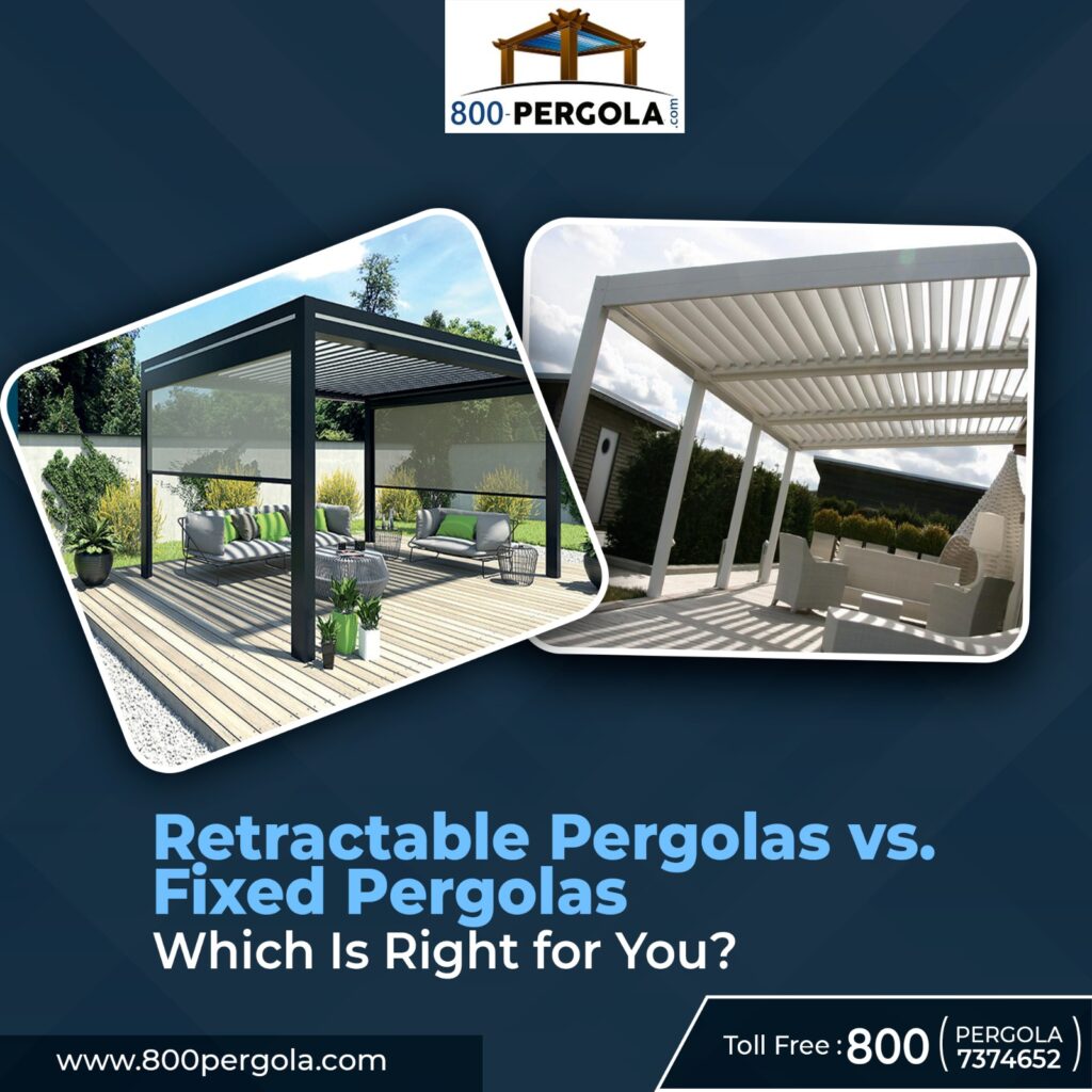 Retractable Pergolas Vs Fixed Pergolas: Which Is Right for You?